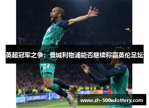 英超冠军之争：曼城利物浦能否继续称霸英伦足坛