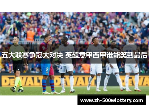 五大联赛争冠大对决 英超意甲西甲谁能笑到最后