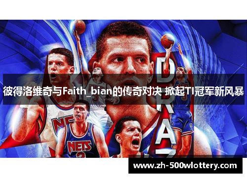 彼得洛维奇与Faith_bian的传奇对决 掀起TI冠军新风暴